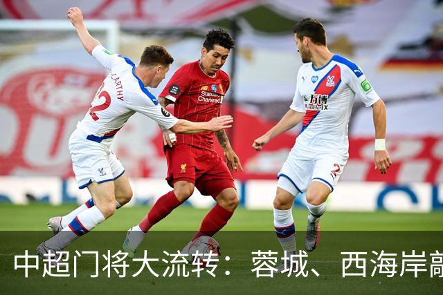 中超门将大流转：蓉城、西海岸敲定新门 玉昆连引两将
