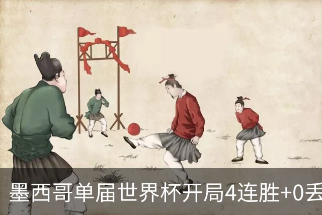 墨西哥单届世界杯开局4连胜+0丢球，此前仅1986巴西和1990意大利