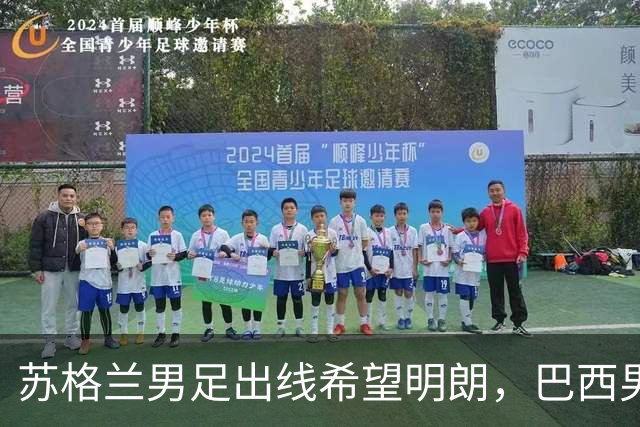 苏格兰男足出线希望明朗，巴西男足小组末战以控场为主！